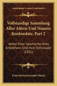 Paperback Vollstandige Sammlung Aller Altern Und Neuern Konkordate, Part 2: Nebst Einer Geschichte Ihres Entstehens Und Ihrer Schicksale (1831) [German] Book
