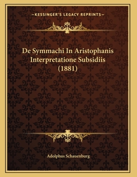 Paperback De Symmachi In Aristophanis Interpretatione Subsidiis (1881) [Latin] Book