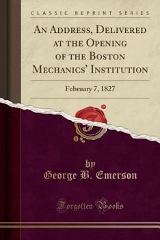 Paperback An Address, Delivered at the Opening of the Boston Mechanics' Institution: February 7, 1827 (Classic Reprint) Book