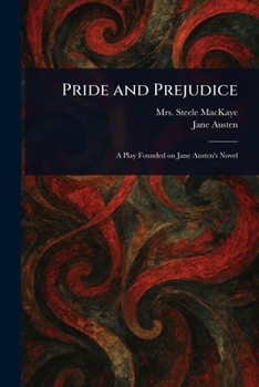 Pride and Prejudice: A Play, Founded On Jane Austen's Novel