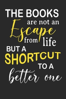 Paperback The Books are not an escape from life but a shortcut to a better one: Bookish Notebook Composition Journal for bookworms and book nerd alike- Reading Book