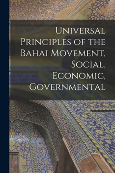 Paperback Universal Principles of the Bahai Movement, Social, Economic, Governmental Book