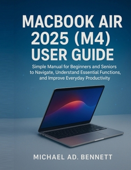Paperback Macbook Air 2025 (M4) User Guide: Simple Manual for Beginners and Seniors to Navigate, Understand Essential Functions, and Improve Everyday Productivi Book