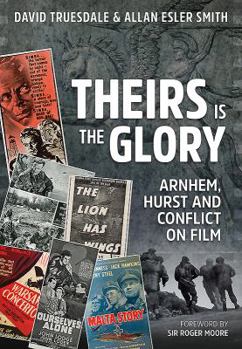Hardcover Theirs Is the Glory: Arnhem, Hurst and Conflict on Film Book