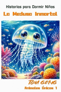 Historias para Dormir Niños: La Medusa Inmortal: Animales Extraños Volumen 1