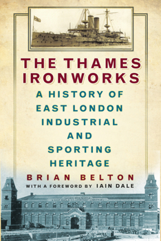 Paperback The Thames Ironworks: A History of East London Industrial and Sporting Heritage Book