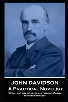 Paperback John Davidson - A Practical Novelist: 'Well, but the novel is played out, Carry. It has run to seed'' Book