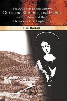 Hardcover The Acts of the Edessan Martyrs Guria and Shmona, and Habib and the Story of Their Deliverance of Euphemia Book