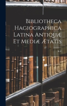 Hardcover Bibliotheca Hagiographica Latina Antiquæ Et Mediæ Ætatis: K-Z [Latin] Book