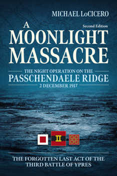 A Moonlight Massacre: The Night Operation on the Passchendaele Ridge, 2 December 1917: The Forgotten Last Act of the Third Battle of Ypres - Book  of the Wolverhampton Military Studies