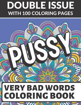 Pussy Very Bad Words Coloring Book: Double Issue with 100 Coloring Pages: Possibly The Worst and Most Gross Adult Coloring Book Ever