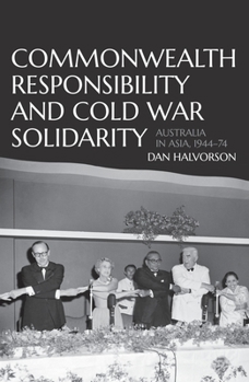 Paperback Commonwealth Responsibility and Cold War Solidarity: Australia in Asia, 1944-74 Book