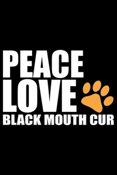 Peace Love Black Mouth Cur: Cool Black Mouth Cur Dog Journal Notebook - Black Mouth Cur Puppy Lover Gifts – Funny Black Mouth Cur Dog Notebook - Black Mouth Cur Owner Gifts. 6 x 9 in 120 pages