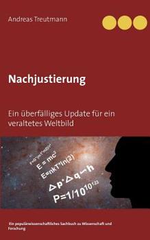 Paperback Nachjustierung - Ein überfälliges Update für ein veraltetes Weltbild: Ein populärwissenschaftliches Sachbuch zu Wissenschaft und Forschung [German] Book