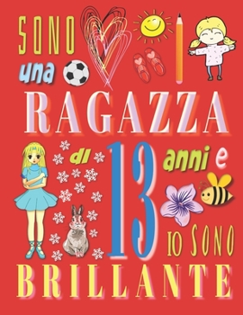 Sono una ragazza di 13 anni e io sono brillante: Il taccuino diario per ragazze di tredici anni (Italian Edition)