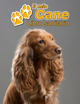 Il mio cane Libro sanitario: Cocker Spaniel Inglese - 109 Pagine - Dimensioni 22cm x 28cm - Quaderno da compilare per le vaccinazioni, visite veterinarie, diario eccetera per i proprietari di cani - L