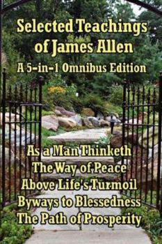 Paperback Selected Teachings of James Allen: As a Man Thinketh, the Way of Peace, Above Life's Turmoil, Byways to Blessedness, and the Path of Prosperity. Book