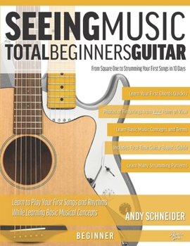 Paperback Seeing Music: Total Beginners Guitar: From Square One to Strumming Your First Songs in 10 Days Book