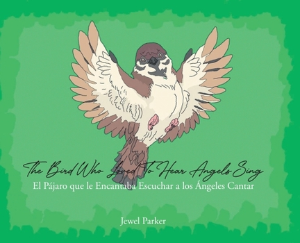 Hardcover The Bird Who Loved To Hear Angels Sing: El Pajaro que le Encantaba Escuchar a los Angeles Cantar Book