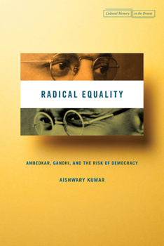 Radical Equality: Ambedkar, Gandhi, and the Risk of Democracy (Cultural Memory in the Present)