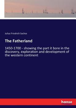 Paperback The Fatherland: 1450-1700 - showing the part it bore in the discovery, exploration and development of the western continent Book