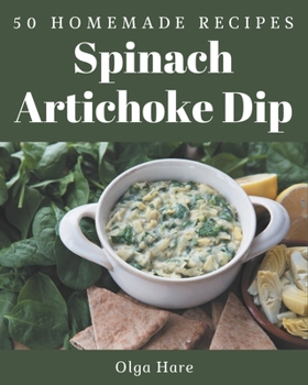Paperback 50 Homemade Spinach Artichoke Dip Recipes: Greatest Spinach Artichoke Dip Cookbook of All Time Book