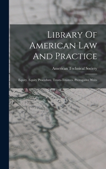 Hardcover Library Of American Law And Practice: Equity. Equity Procedure. Trusts-trustees. Prerogative Writs Book