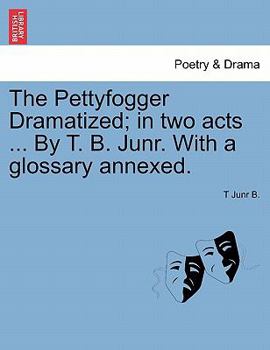 Paperback The Pettyfogger Dramatized; In Two Acts ... by T. B. Junr. with a Glossary Annexed. Book