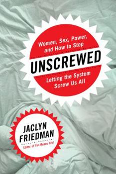 Hardcover Unscrewed: Women, Sex, Power, and How to Stop Letting the System Screw Us All Book