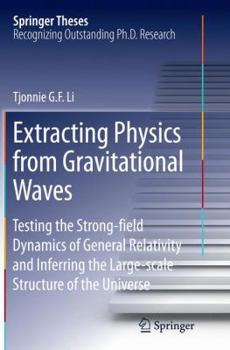 Paperback Extracting Physics from Gravitational Waves: Testing the Strong-Field Dynamics of General Relativity and Inferring the Large-Scale Structure of the Un Book