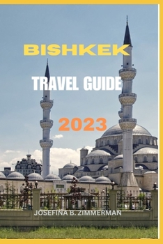 Bishkek Travel Guide 2023: Bishkek Unveiled: Your Ultimate Companion to Kyrgyzstan's Capital (Wanderer's Guide Series)