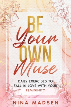 Paperback Be Your Own Muse: Daily Exercises to Fall in Love with Your Femininity Book