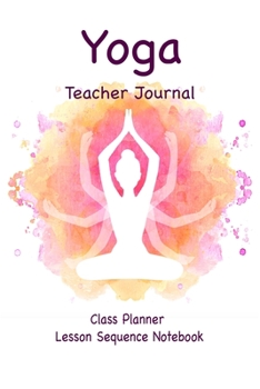 Paperback Yoga Teacher Journal Class Planner Lesson Sequence Notebook.: Cream Paper-6"*9" 120 Page. Book