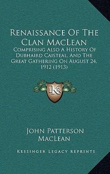 Paperback Renaissance Of The Clan MacLean: Comprising Also A History Of Dubhaird Caisteal, And The Great Gathering On August 24, 1912 (1913) Book