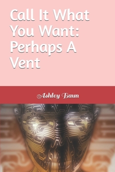 Paperback Call It What You Want: Perhaps A Vent Book