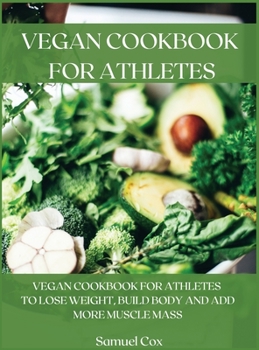 Vegan Cookbook for Athletes: Vegan Cookbook for Athletes to Lose Weight, Build Body and Add More Muscle Mass