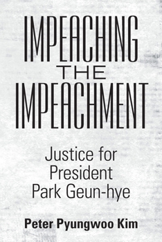 Impeaching the Impeachment: Justice for President Park Geun-Hye