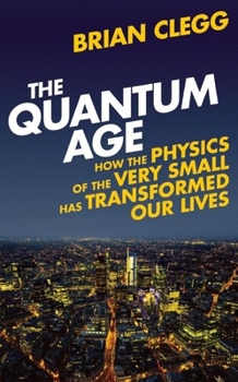Hardcover The Quantum Age: How the Physics of the Very Small Has Transformed Our Lives Book