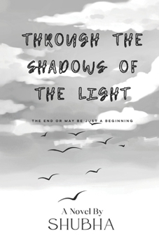 Paperback Through The Shadows Of The Light: The end or may be just a beginning Book