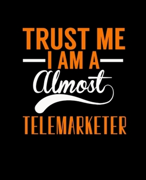 TRUST ME I AM A ALMOST TELEMARKETER: College Ruled Lined Notebook | 120 Pages Perfect Funny Gift keepsake Journal, Diary
