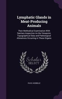 Hardcover Lymphatic Glands in Meat-Producing Animals: Their Methodical Examination With Sanitary Inspection As the Viewpoint, Topographical Data and Pathologica Book