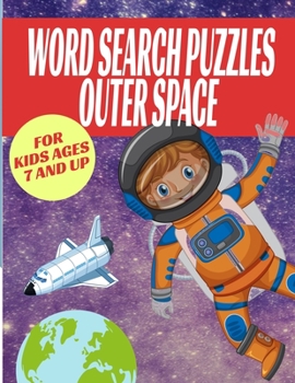 WORD SEARCH PUZZLES OUTER SPACE FOR KIDS AGES 7 AND UP: ASTRONAUT AND SPACE THEMED PUZZLES | 50 UNIQUE PUZZLES ALL ABOUT THE COSMOS | KIDS WILL LOVE ... CHRISTMAS HOLIDAY OR BIRTHDAY GIFT FOR KIDS