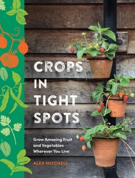 Hardcover Crops in Tight Spots: Grow Amazing Fruit and Vegetables Wherever You Like Book