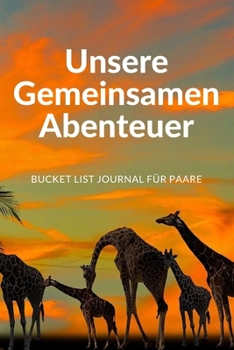 Bucket List Journal für Paare: Planen Sie Ihre erstaunlichen Abenteuer zusammen, führen Sie ein erstaunliches Leben, behalten Sie den Überblick mit diesem Planer und Tagebuch (German Edition)