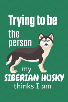 Trying to be the person my cute Siberian Husky thinks I am: For Siberian Husky Dog Fans