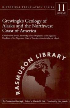 Grewingk's Geology of Alaska and the Northwest Coast of America.: Contributions Toward Knowledge of the Orographic and Geognostic Condition of the Northwest Coast of America, with the Adjacent Islands - Book #11 of the Rasmuson Library Historical Translation Series