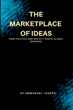 The Marketplace of Ideas, How Politics and Society Shape Global Business