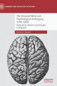 The Unsexed Mind and Psychological Androgyny, 1790-1848: Radicalism, Reform and Gender in England