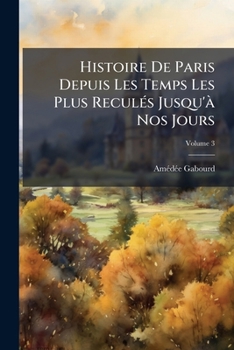 Histoire De Paris Depuis Les Temps Les Plus Reculés Jusqu'à Nos Jours, Volume 3