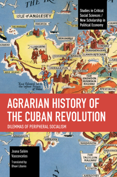 Agrarian History of the Cuban Revolution: Dilemmas of Peripheral Socialism (Studies in Critical Social Sciences)